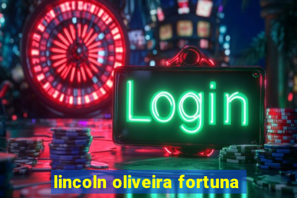 lincoln oliveira fortuna